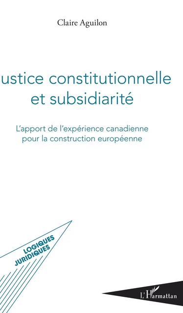 Justice constitutionnelle et subsidiarité - Claire Aguilon - Editions L'Harmattan