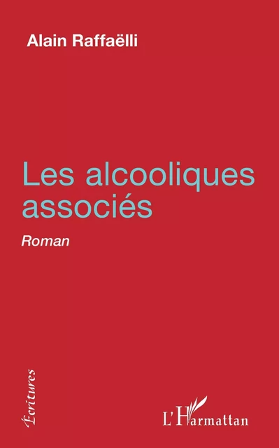 Les Alcooliques associés - Alain Raffaëlli - Editions L'Harmattan