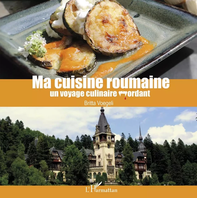 Ma cuisine roumaine - Britta VOEGELI - Editions L'Harmattan