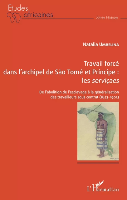 Travail forcé dans l'archipel de São Tomé  et Príncipe : <em>les serviçaes</em> - Natália Umbelina - Editions L'Harmattan