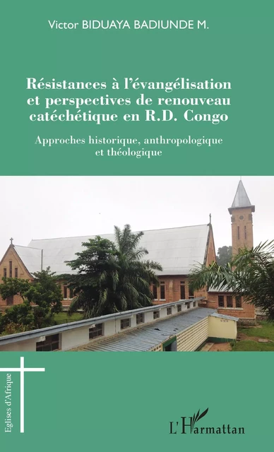 Résistances à l'évangélisation et perspectives de renouveau catéchétique en R.D. Congo - Victor Biduaya Badiunde M. - Editions L'Harmattan