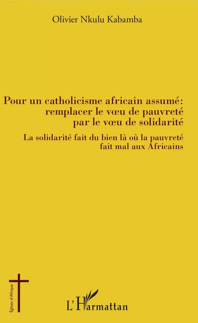 Pour un catholicisme africain assumé : remplacer le voeu de pauvreté par le veau de solidarité - Olivier Nkulu Kabamba - Editions L'Harmattan