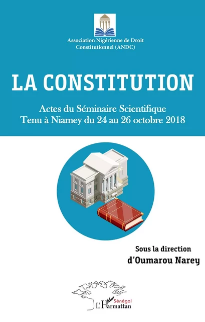 La constitution. Actes du Séminaire Scientifique tenu à Niamey du 24 au 26 octobre 2018 - Oumarou Narey - Editions L'Harmattan