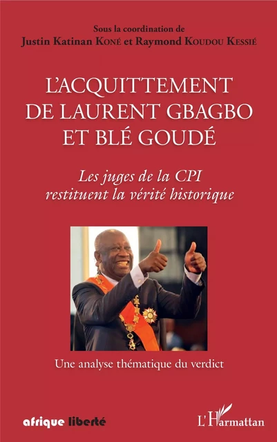 L'acquittement de Laurent Gbagbo et Blé Goudé - Justin Koné Katinan, Raymond Koudou Kessie - Editions L'Harmattan