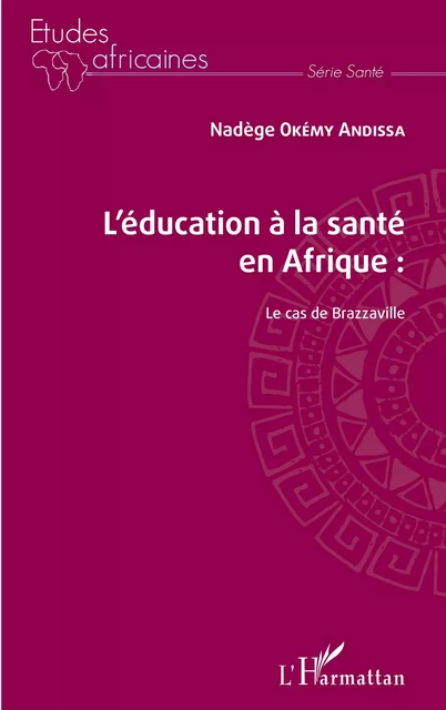 L'éducation à la santé en Afrique : le cas de Brazzaville - Nadège Okémy Andissa - Editions L'Harmattan