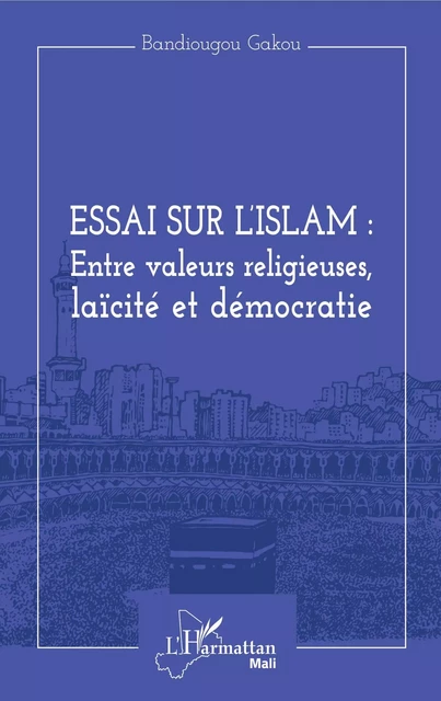 Essai sur l'Islam : entre valeurs religieuses, laïcité et démocratie - Bandiougou Gakou - Editions L'Harmattan