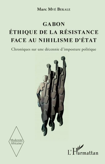 Gabon Éthique de la résistance face au nihilisme d'État - Marc Mvé Bekale - Editions L'Harmattan