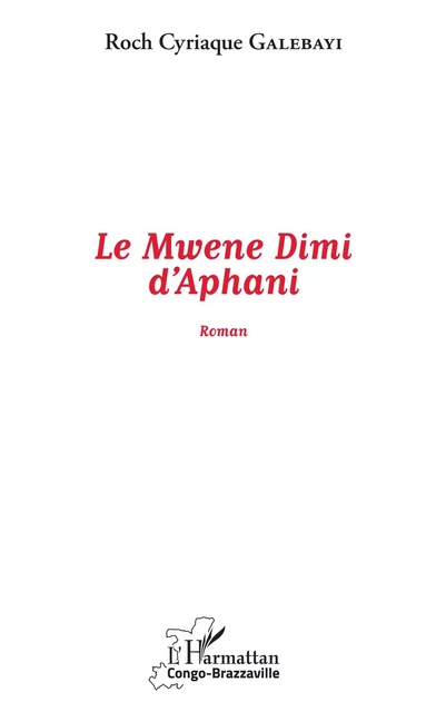 Le Mwene Dimi d'Aphani - Roch Cyriaque Galebayi - Editions L'Harmattan