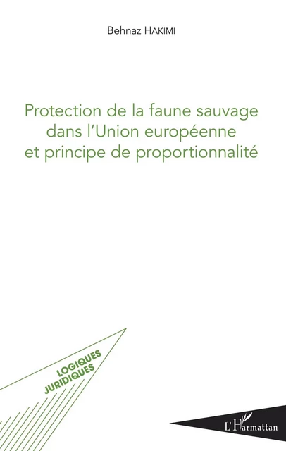 Protection de la faune sauvage dans l'Union européenne et principe de proportionnalité - Behnaz Hakimi - Editions L'Harmattan