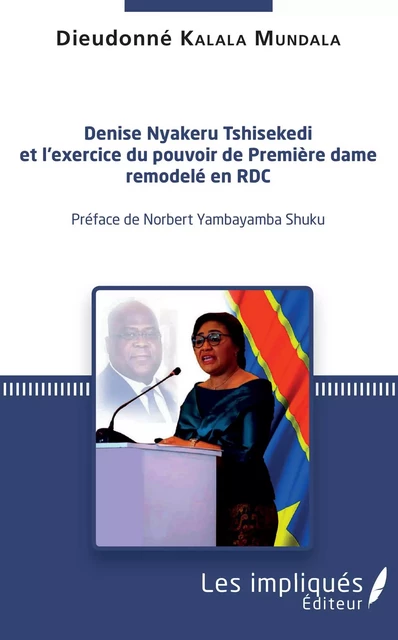 Denise Nyakeru Tshisekedi et l'exercice du pouvoir de Première dame remodelé en RDC - Dieudonné Kalala Mundala - Les Impliqués