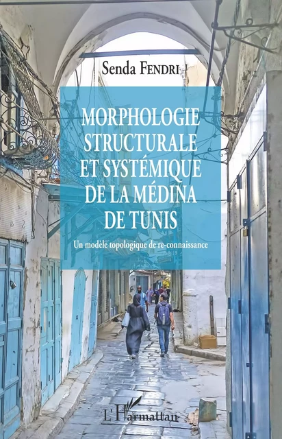 Morphologie structurale et systémique de la médina de Tunis - Senda Fendri - Editions L'Harmattan