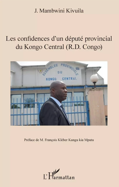 Les confidences d'un député provincial du Kongo Central (R.D. Congo) - José Mambwini Kivuila-Kiaku - Editions L'Harmattan