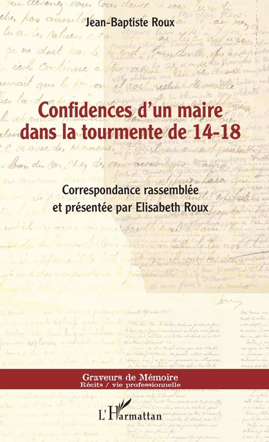 Confidences d'un maire dans la tourmente de 14-18 - Jean-Baptiste Roux - Editions L'Harmattan