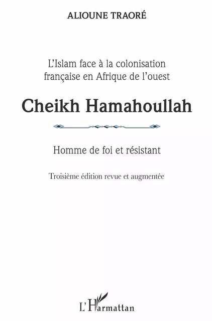 Cheikh Hamahoullah Homme de foi et résistant - Alioune Traoré - Editions L'Harmattan