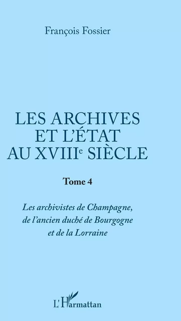 Les archives et l'Etat au XVIIIe siècle - François Fossier - Editions L'Harmattan