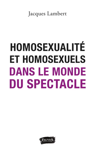 Homosexualité et homosexuels dans le monde du spectacle - Jacques Lambert - Fauves editions