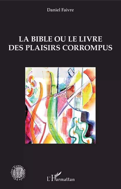 La Bible ou le livre des plaisirs corrompus - Daniel Faivre - Editions L'Harmattan