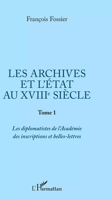 Les archives et l'Etat au XVIIIe siècle - François Fossier - Editions L'Harmattan