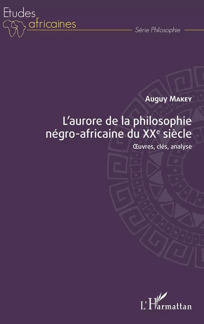 L'aurore de la philosophie négro-africaine du XXe siècle - Auguy Makey - Editions L'Harmattan