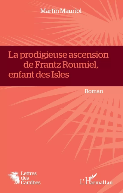 La Prodigieuse ascension de Frantz Roumiel, enfant des Isles - Martin Mauriol - Editions L'Harmattan