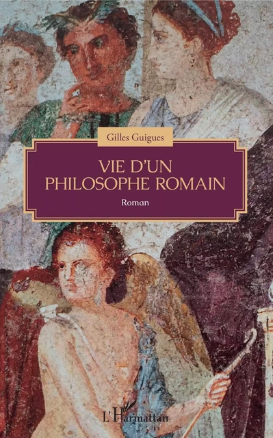 Vie d'un philosophe romain - Gilles Guigues - Editions L'Harmattan