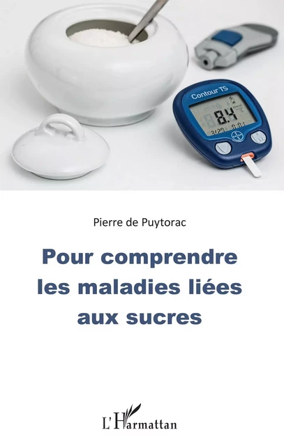 Pour comprendre les maladies liées aux sucres - Pierre de Puytorac - Editions L'Harmattan