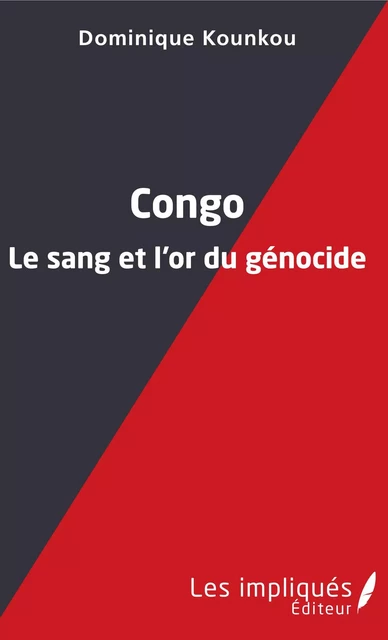 Congo le sang et l'or du génocide - Dominique Kounkou - Les Impliqués