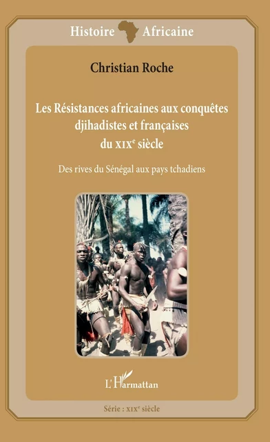 Les Résistances africaines aux conquêtes djihadistes et françaises du XIXè siècle - Christian Roche - Editions L'Harmattan