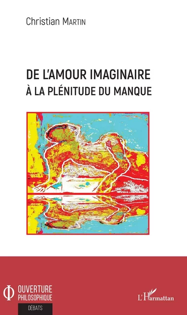 De l'amour imaginaire à la plénitude du manque - Christian Martin - Editions L'Harmattan