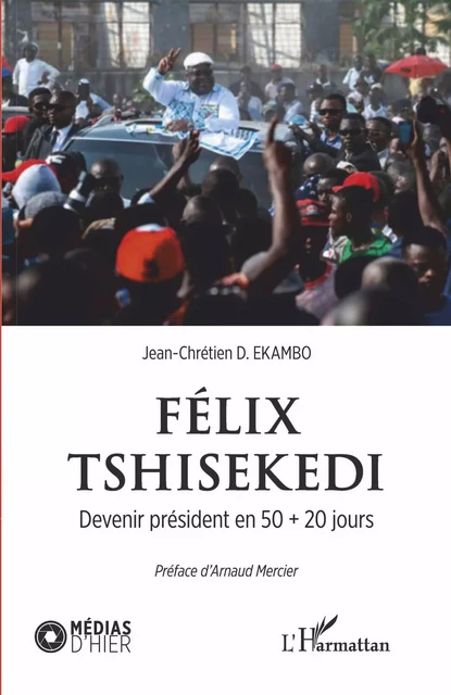 Félix Tshisekedi. Devenir président en 50 + 20 jours - Jean-Chrétien Ekambo - Editions L'Harmattan