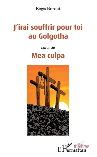 J'irai souffrir pour toi au Golgotha - Régis Bordet - Editions L'Harmattan