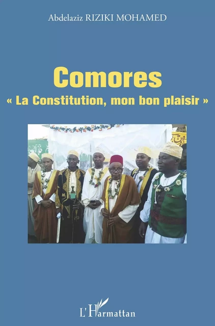 Comores "La Constitution, mon bon plaisir " - Abdelaziz Riziki Mohamed - Editions L'Harmattan