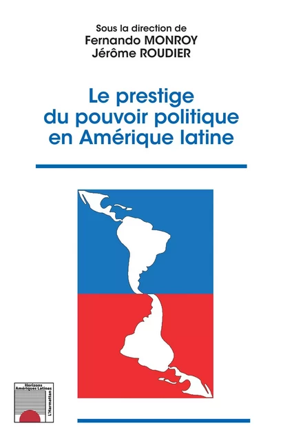 Le prestige du pouvoir politique en Amérique latine - Fernando Monroy-Avella, Jérôme Roudier - Editions L'Harmattan