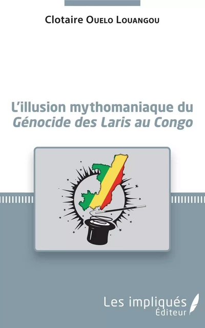 L'illusion mythomaniaque du <em>Génocide des Laris au Congo</em> - Clotaire Ouelo Louangou - Les Impliqués