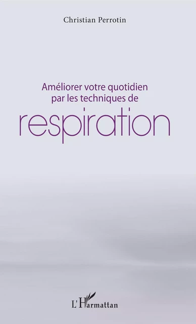 Améliorer votre quotidien par les techniques de respiration - Christian Perrotin - Editions L'Harmattan