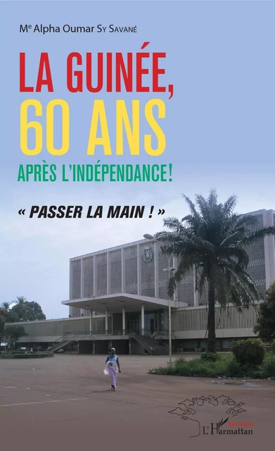 La Guinée, 60 ans après l'indépendance ! - Alpha Oumar Sy Savane - Editions L'Harmattan