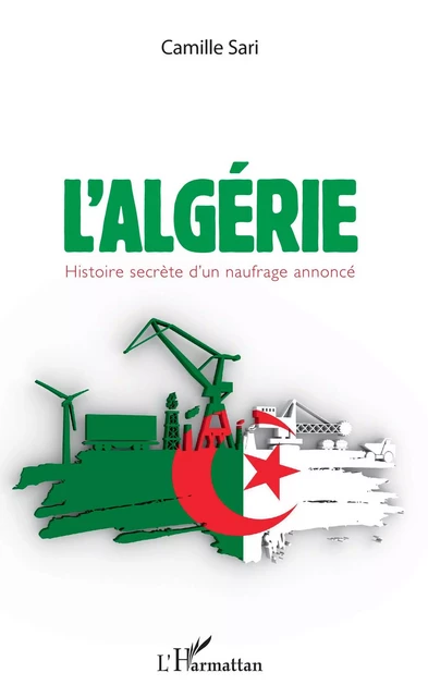 L'Algérie. Histoire secrète d'un naufrage annoncé - Camille Sari - Editions L'Harmattan