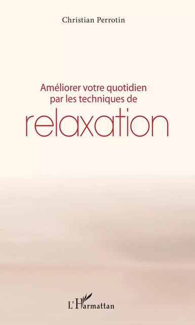 Améliorer votre quotidien par les techniques de relaxation - Christian Perrotin - Editions L'Harmattan