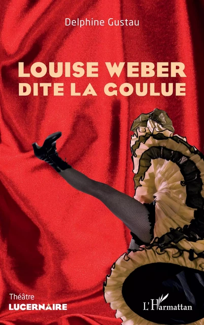 Louise Weber dite la Goulue - Delphine Gustau - Editions L'Harmattan