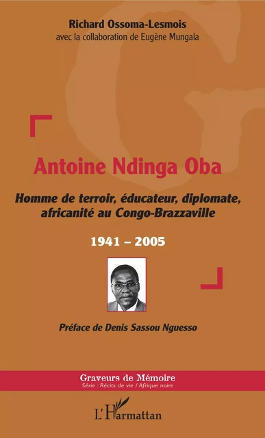 Antoine Ndinga Oba Homme de terroir, éducateur, diplomate, africanité au Congo-Brazzaville - Richard Ossoma-Lesmois - Editions L'Harmattan