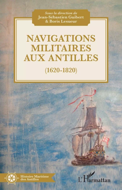 Navigations militaires aux Antilles (1620-1820) - Boris Lesueur, Jean-Sébastien Guibert - Editions L'Harmattan