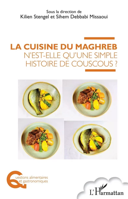 La cuisine du Maghreb n'est-elle qu'une simple histoire de couscous ? - Kilien Stengel, Sihem Debbabi Missaoui - Editions L'Harmattan