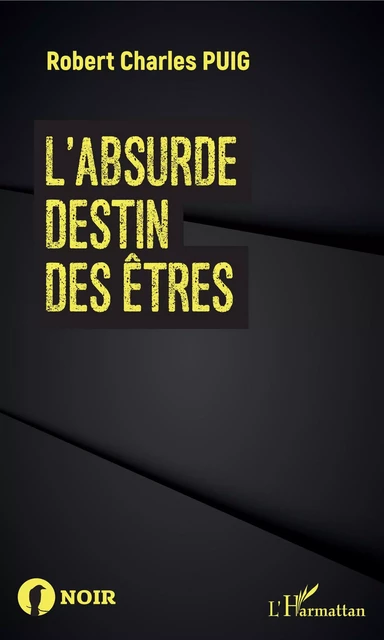 L'absurde destin des êtres - Robert Charles Puig - Editions L'Harmattan