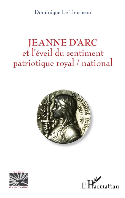 Jeanne d'Arc et l'éveil du sentiment patriotique royal / national - Dominique Le Tourneau - Editions L'Harmattan