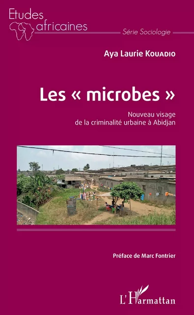 Les "microbes". Nouveau visage de la criminalité urbaine à Abidjan - Aya Laurie Kouadio - Editions L'Harmattan