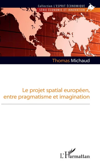 Le projet spatial européen, entre pragmatisme et imagination - Thomas Michaud - Editions L'Harmattan