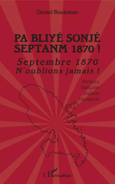 Pa Bliyé Sonjé Septanm 1870 ! - Daniel Boukman - Editions L'Harmattan