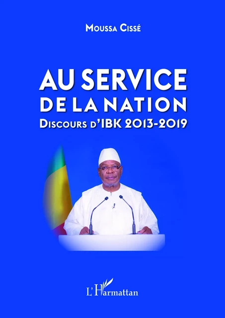 Au service de la nation. Discours d'IBK 2013-2019 -  Cisse moussa - Editions L'Harmattan