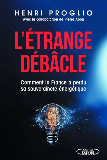 L'étrange débâcle - Comment la France a perdu sa souveraineté énergétique - Henri Proglio - Michel Lafon