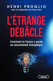 L'étrange débâcle - Comment la France a perdu sa souveraineté énergétique